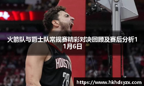 火箭队与爵士队常规赛精彩对决回顾及赛后分析11月6日