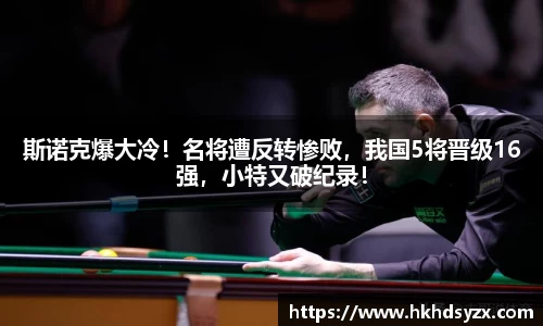 斯诺克爆大冷！名将遭反转惨败，我国5将晋级16强，小特又破纪录！